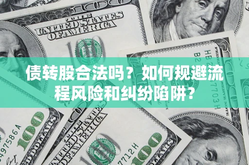 武汉债转股合法吗？如何规避流程风险和纠纷陷阱？