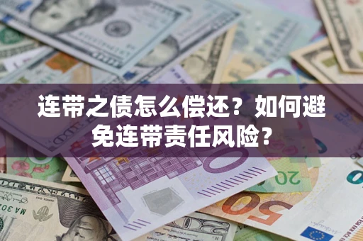 武汉连带之债怎么偿还？如何避免连带责任风险？