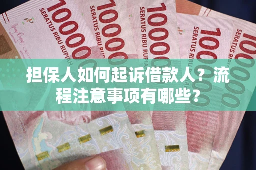 武汉担保人如何起诉借款人？流程注意事项有哪些？