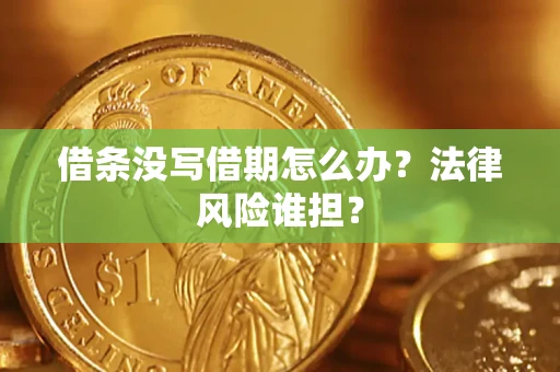 武汉借条没写借期怎么办？法律风险谁担？